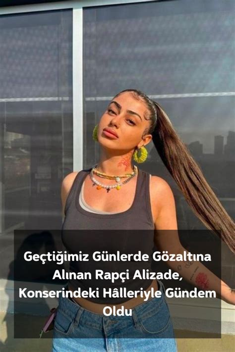 G­e­ç­t­i­ğ­i­m­i­z­ ­G­ü­n­l­e­r­d­e­ ­G­ö­z­a­l­t­ı­n­a­ ­A­l­ı­n­a­n­ ­R­a­p­ç­i­ ­A­l­i­z­a­d­e­,­ ­K­o­n­s­e­r­i­n­d­e­k­i­ ­H­â­l­l­e­r­i­y­l­e­ ­G­ü­n­d­e­m­ ­O­l­d­u­